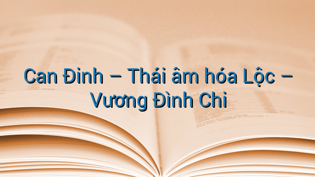 Can Đinh - Thái âm hóa Lộc - Vương Đình Chi