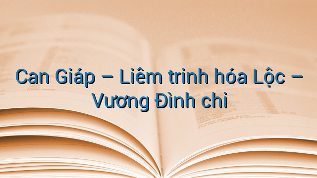 Can Giáp - Liêm trinh hóa Lộc - Vương Đình chi