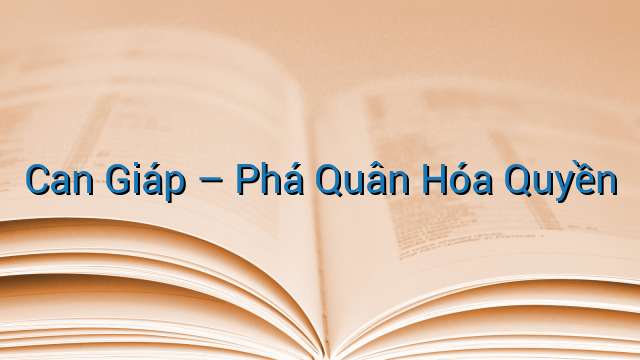 Can Giáp - Phá Quân Hóa Quyền