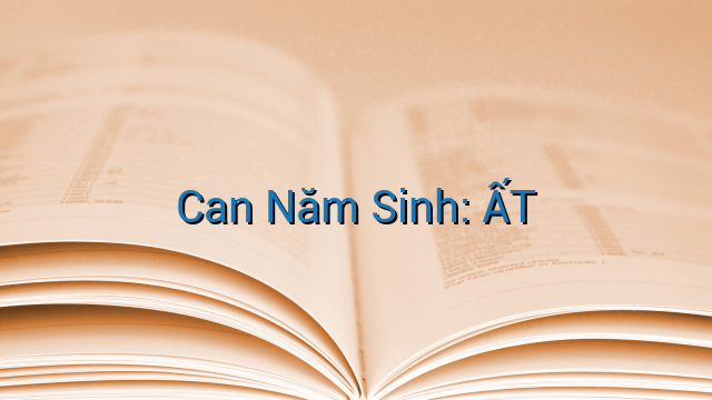 Can Năm Sinh: ẤT