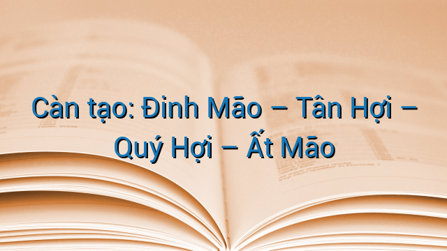 Càn tạo: Đinh Mão – Tân Hợi – Quý Hợi - Ất Mão