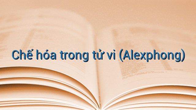 Chế hóa trong tử vi (Alexphong)