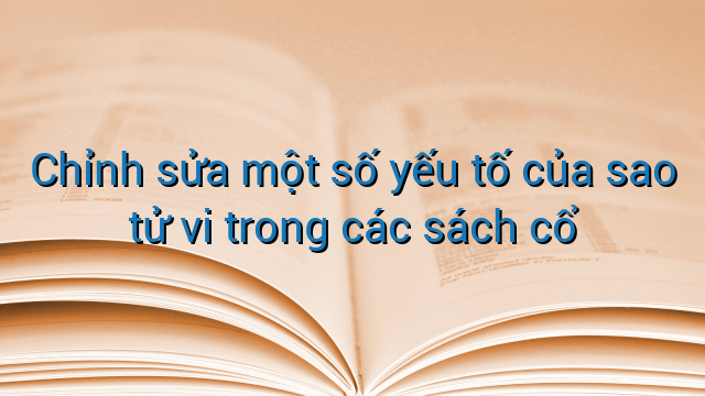 Chỉnh sửa một số yếu tố của sao tử vi trong các sách cổ