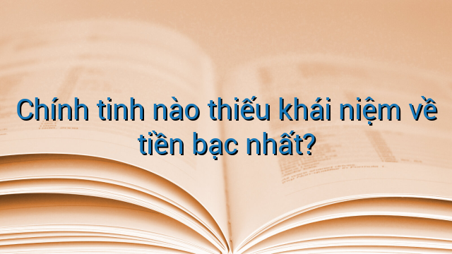 Chính tinh nào thiếu khái niệm về tiền bạc nhất?