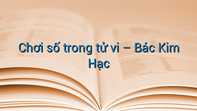 Chơi số trong tử vi - Bác Kim Hạc