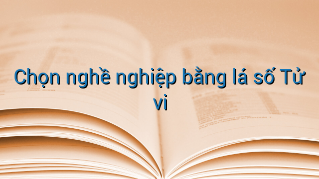 Chọn nghề nghiệp bằng lá số Tử vi