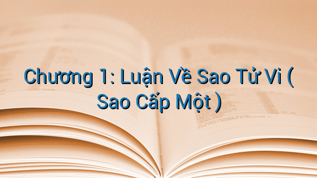 Chương 1: Luận Về Sao Tử Vi ( Sao Cấp Một )