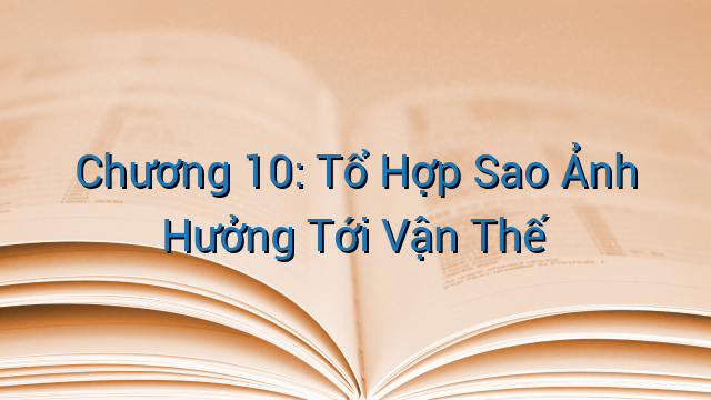 Chương 10: Tổ Hợp Sao Ảnh Hưởng Tới Vận Thế