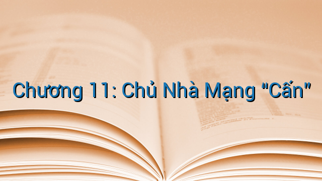 Chương 11: Chủ Nhà Mạng “Cấn”