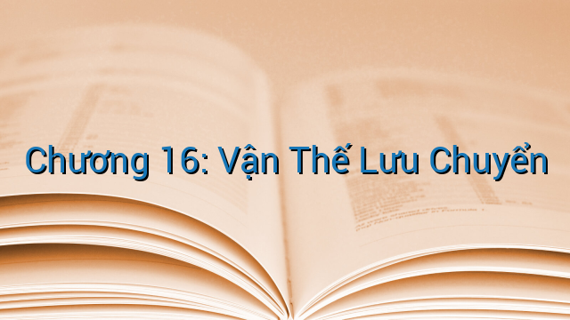 Chương 16: Vận Thế Lưu Chuyển