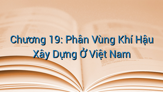 Chương 19: Phân Vùng Khí Hậu Xây Dựng Ở Việt Nam