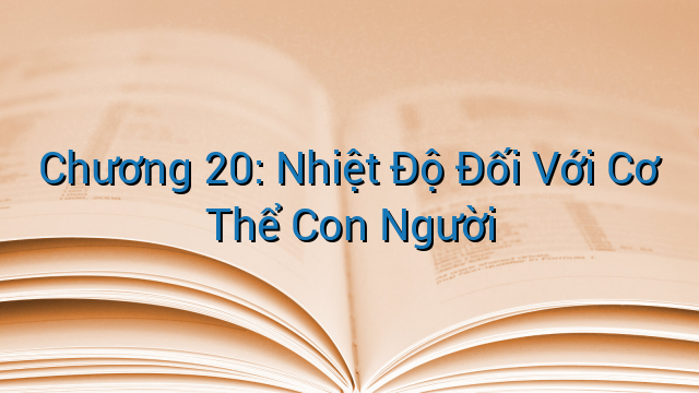 Chương 20: Nhiệt Độ Đối Với Cơ Thể Con Người