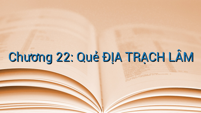 Chương 22: Quẻ ĐỊA TRẠCH LÂM