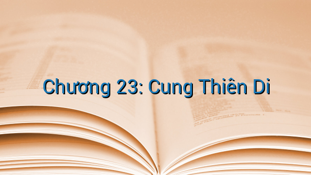 Chương 23: Cung Thiên Di