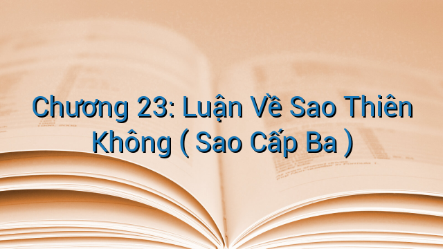Chương 23: Luận Về Sao Thiên Không ( Sao Cấp Ba )
