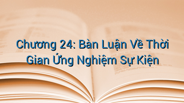 Chương 24: Bàn Luận Về Thời Gian Ứng Nghiệm Sự Kiện