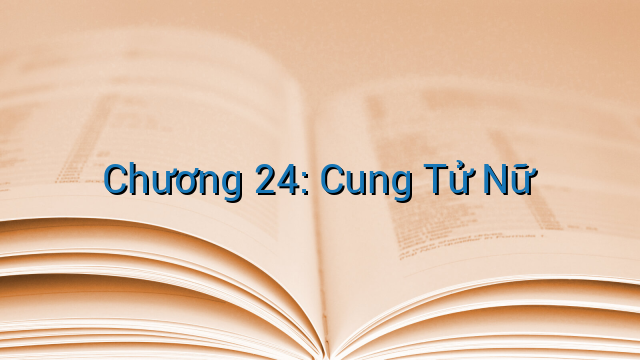 Chương 24: Cung Tử Nữ