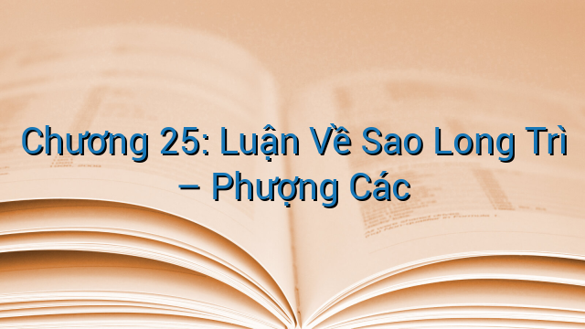 Chương 25: Luận Về Sao Long Trì – Phượng Các