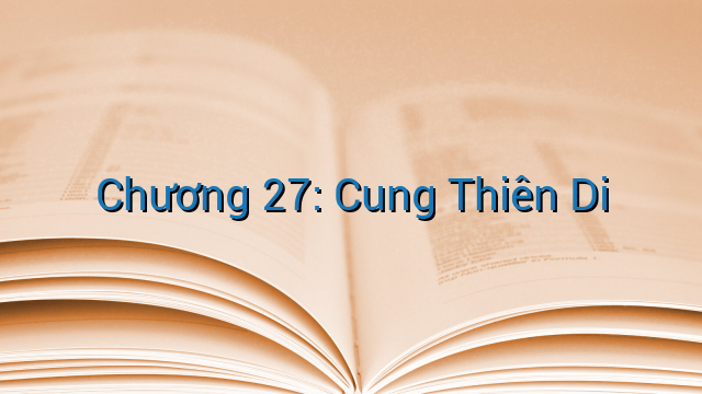 Chương 27: Cung Thiên Di