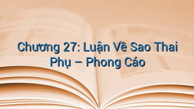 Chương 27: Luận Về Sao Thai Phụ – Phong Cáo