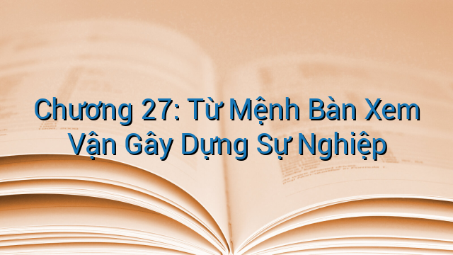 Chương 27: Từ Mệnh Bàn Xem Vận Gây Dựng Sự Nghiệp