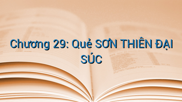 Chương 29: Quẻ SƠN THIÊN ĐẠI SÚC
