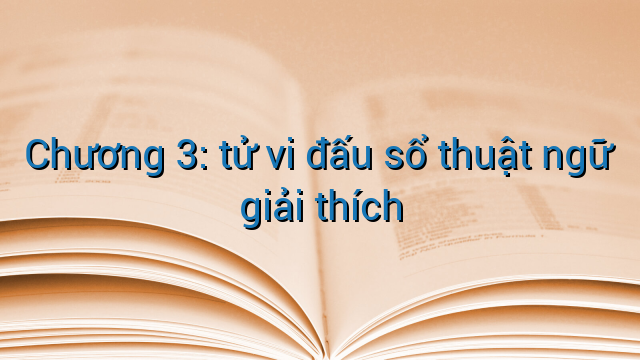 Chương 3: tử vi đấu sổ thuật ngữ giải thích