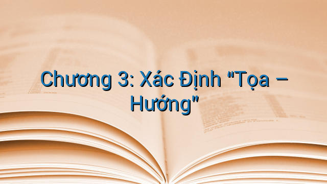 Chương 3: Xác Định “Tọa – Hướng”