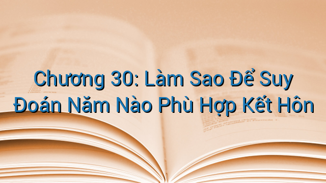 Chương 30: Làm Sao Để Suy Đoán Năm Nào Phù Hợp Kết Hôn