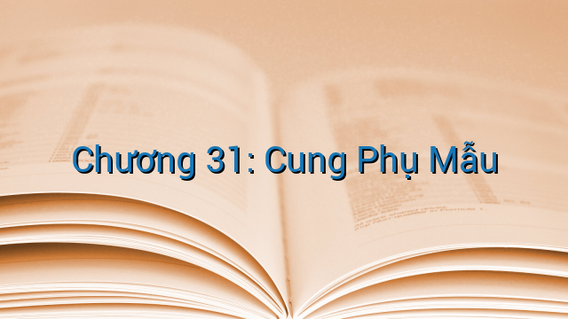 Chương 31: Cung Phụ Mẫu