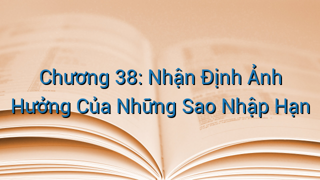 Chương 38: Nhận Định Ảnh Hưởng Của Những Sao Nhập Hạn