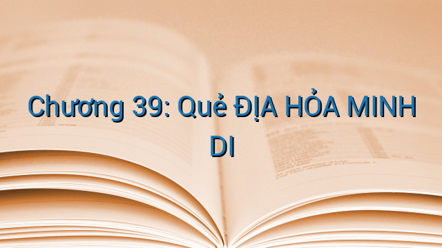 Chương 39: Quẻ ĐỊA HỎA MINH DI