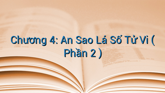 Chương 4: An Sao Lá Số Tử Vi ( Phần 2 )