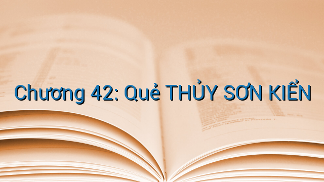 Chương 42: Quẻ THỦY SƠN KIỂN