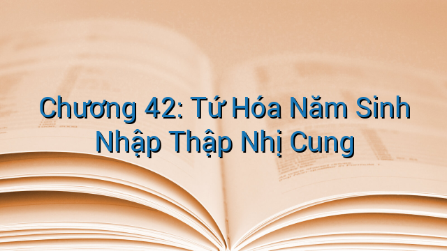 Chương 42: Tứ Hóa Năm Sinh Nhập Thập Nhị Cung