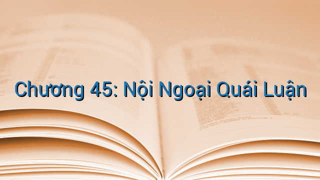 Chương 45: Nội Ngoại Quái Luận