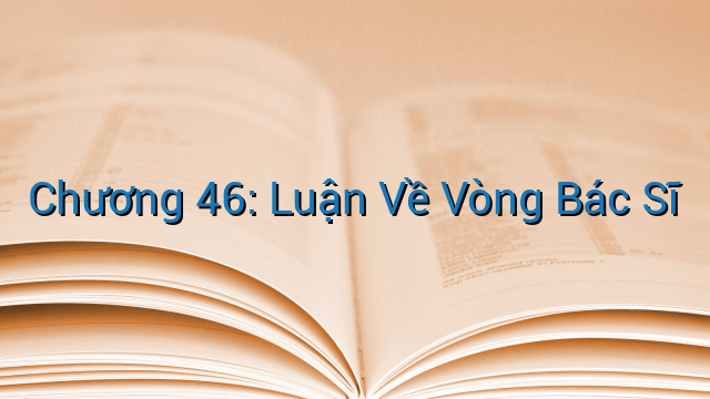 Chương 46: Luận Về Vòng Bác Sĩ