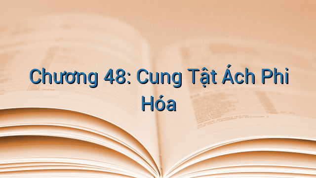 Chương 48: Cung Tật Ách Phi Hóa