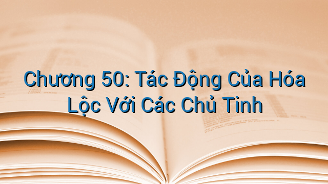 Chương 50: Tác Động Của Hóa Lộc Với Các Chủ Tinh