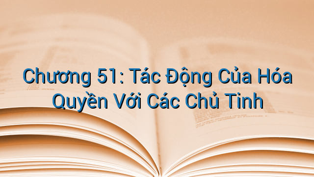 Chương 51: Tác Động Của Hóa Quyền Với Các Chủ Tinh