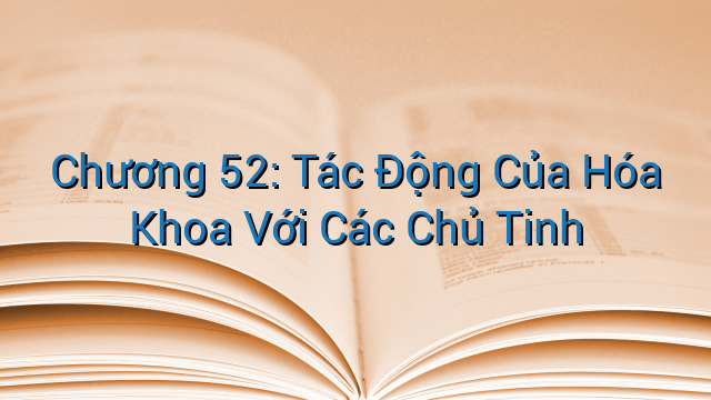 Chương 52: Tác Động Của Hóa Khoa Với Các Chủ Tinh