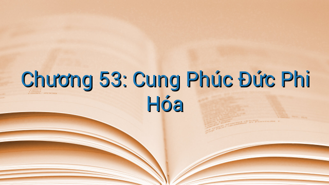 Chương 53: Cung Phúc Đức Phi Hóa