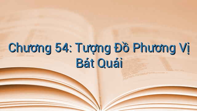Chương 54: Tượng Đồ Phương Vị Bát Quái