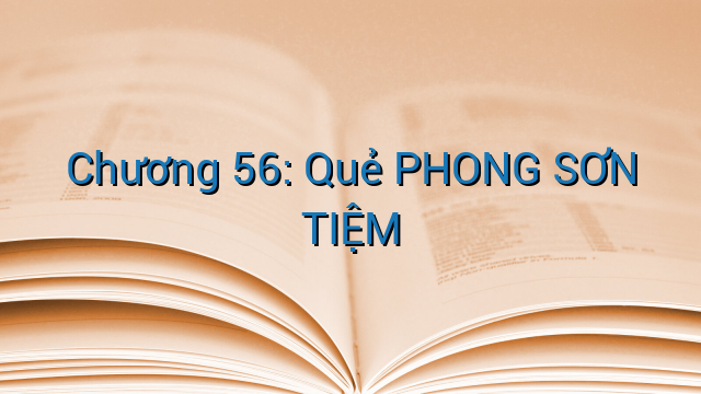Chương 56: Quẻ PHONG SƠN TIỆM