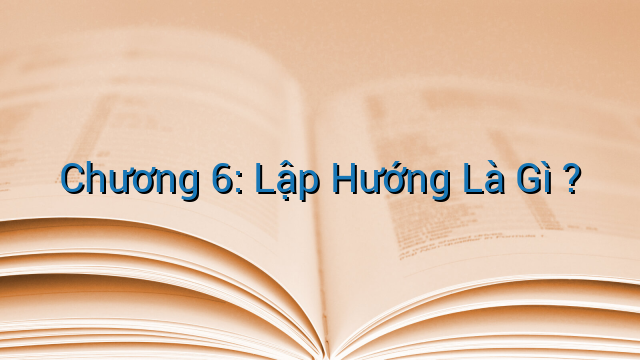Chương 6: Lập Hướng Là Gì ?