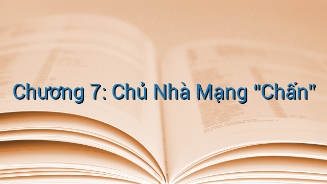 Chương 7: Chủ Nhà Mạng “Chấn”