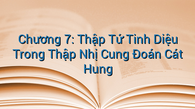 Chương 7: Thập Tứ Tinh Diệu Trong Thập Nhị Cung Đoán Cát Hung