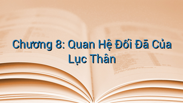 Chương 8: Quan Hệ Đối Đã Của Lục Thân
