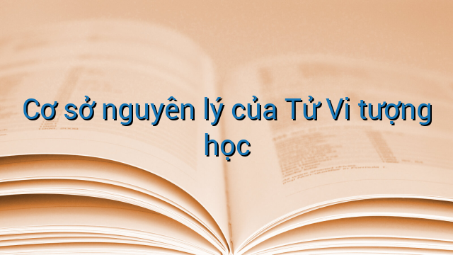 Cơ sở nguyên lý của Tử Vi tượng học