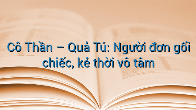 Cô Thần - Quả Tú: Người đơn gối chiếc, kẻ thời vô tâm
